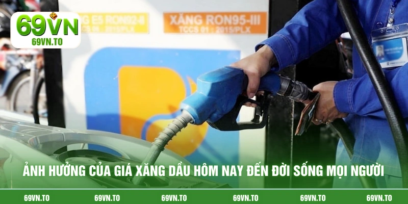 Ảnh hưởng của giá xăng dầu hôm nay đến đời sống mọi người