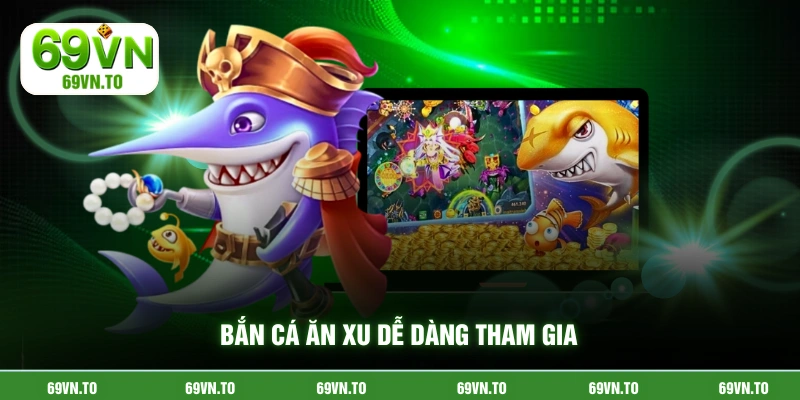 Bắn cá ăn xu dễ dàng tham gia