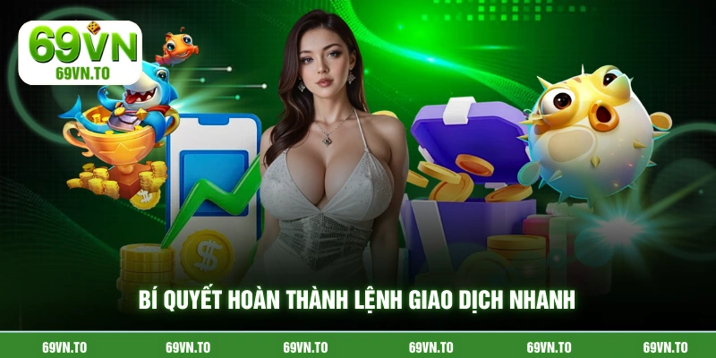 Bí quyết hoàn thành lệnh giao dịch nhanh