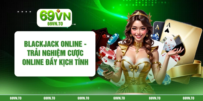 Blackjack Online - Trải Nghiệm Cược Online Đầy Kịch Tính