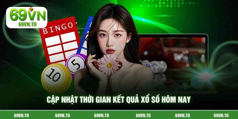 Cập nhật thời gian kết quả xổ số hôm nay