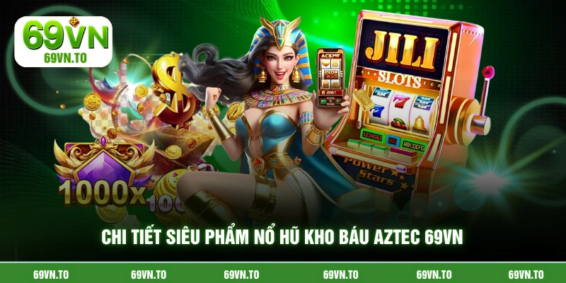 Chi tiết siêu phẩm nổ hũ kho báu aztec 69vn