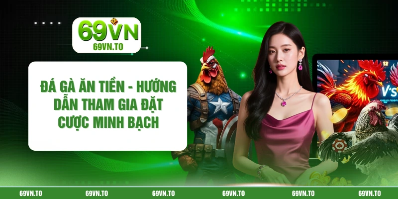 Đá Gà Ăn Tiền - Hướng Dẫn Tham Gia Đặt Cược Minh Bạch