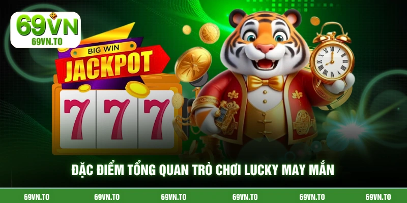 Đặc điểm tổng quan trò chơi lucky may mắn