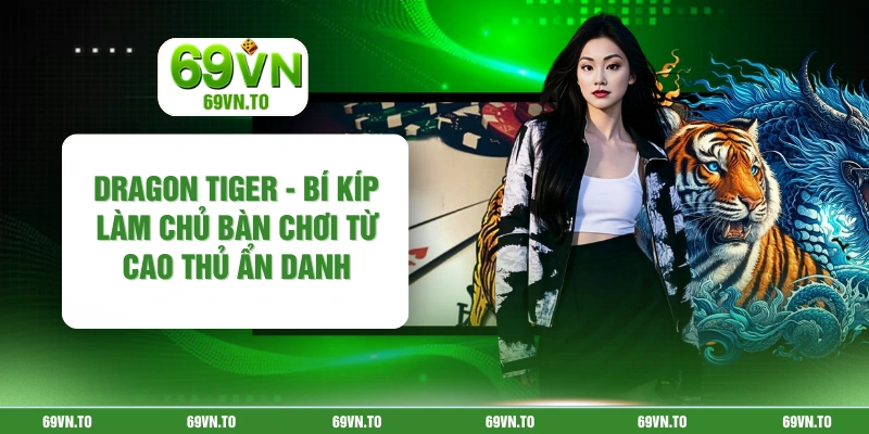 Dragon Tiger - Bí Kíp Làm Chủ Bàn Chơi Từ Cao Thủ Ẩn Danh