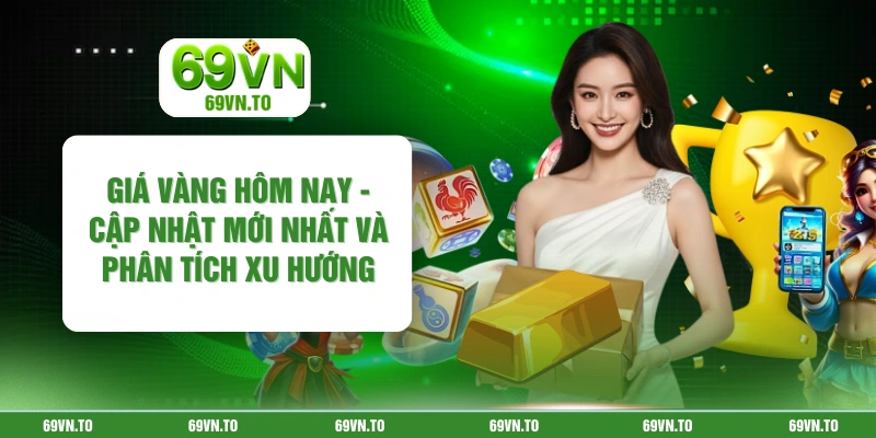 Giá Vàng Hôm Nay - Cập Nhật Mới Nhất Và Phân Tích Xu Hướng