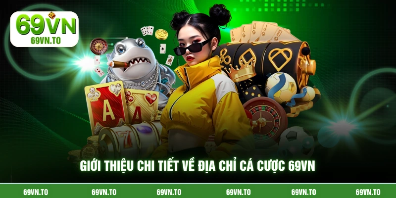 Giới thiệu chi tiết về địa chỉ cá cược 69vn