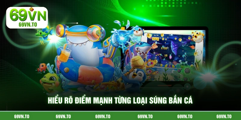 Hiểu rõ điểm mạnh từng loại súng bắn cá