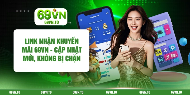 Link Nhận Khuyến Mãi 69vn - Cập Nhật Mới, Không Bị Chặn