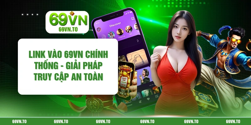 Link Vào 69vn Chính Thống - Giải Pháp Truy Cập An Toàn