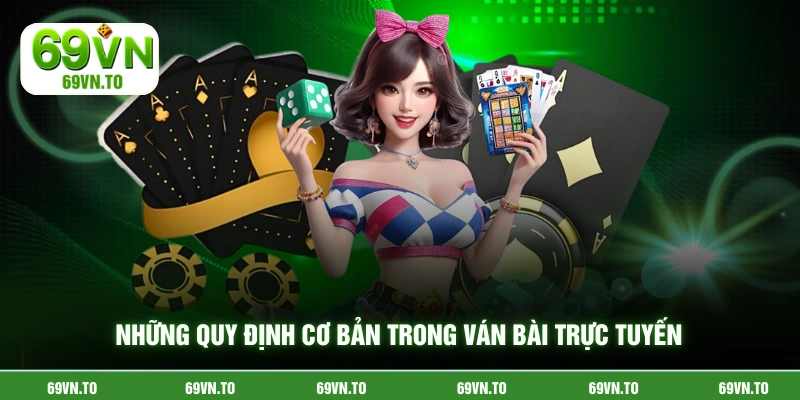 Những quy định cơ bản trong ván bài trực tuyến