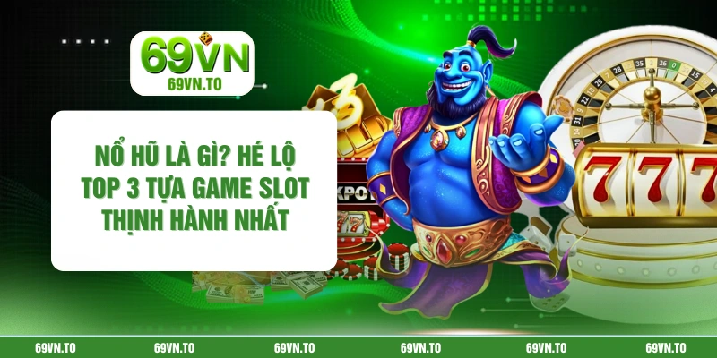 Nổ Hũ Là Gì? Hé Lộ Top 3 Tựa Game Slot Thịnh Hành Nhất