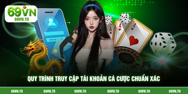Quy trình truy cập tài khoản cá cược chuẩn xác