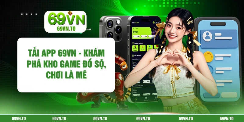 Tải App 69vn - Khám Phá Kho Game Đồ Sộ, Chơi Là Mê