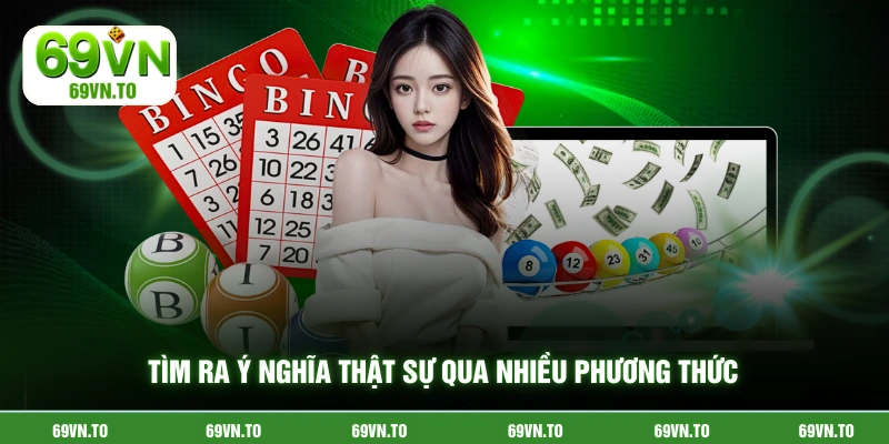 Tìm ra ý nghĩa thật sự qua nhiều phương thức