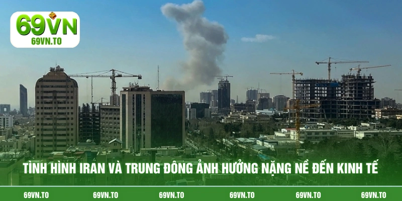 Tình hình Iran và Trung Đông ảnh hưởng nặng nề đến kinh tế