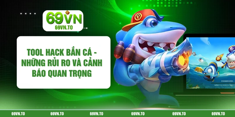 Tool Hack Bắn Cá - Những Rủi Ro Và Cảnh Báo Quan Trọng